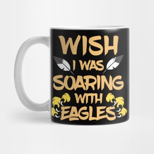 Wish I Was Soaring With Eagles Mug